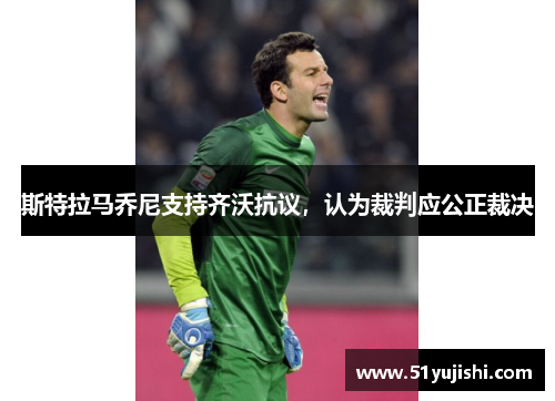 斯特拉马乔尼支持齐沃抗议，认为裁判应公正裁决